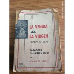 LA VENIDA DE LA VIRGEN-GLORIAS DEL PILAR-ZARAGOZA Y LA GUERRA DE 1936-ROMAN DE ARNELLS.AÑO 1945.