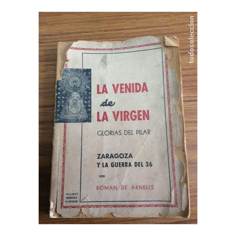 LA VENIDA DE LA VIRGEN-GLORIAS DEL PILAR-ZARAGOZA Y LA GUERRA DE 1936-ROMAN DE ARNELLS.AÑO 1945.