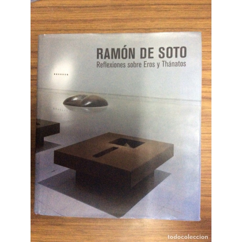 RAMON DE SOTO. REFLEXIONES SOBRE EROS Y THANATOS RAMON DE SOTO. REFLEXIONES SOBRE EROS Y THANATOS