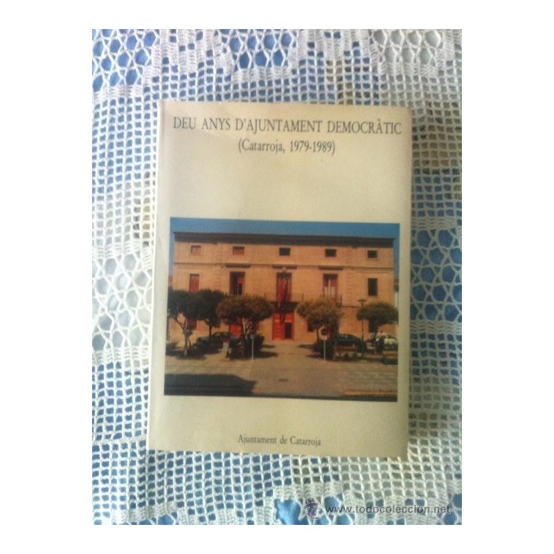 DIEZ AÑOS DE AYUNTAMIENTO DEMOCRATICO- DEU ANYS D´AJUNTAMENT DEMOCRÀTIC CATARROJA 1979-1989