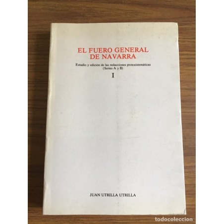 EL FUERO GENERAL DE NAVARRA-ESTUDIO DE LAS REDACCIONES PROTOSISTEMICAS-JUAN UTRILLA -TOMO I-AÑO 1987