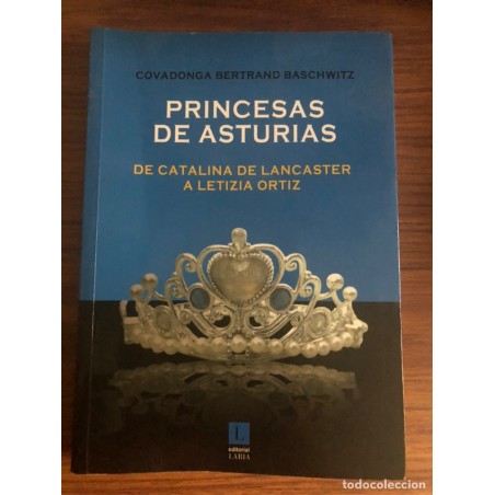 PRINCESAS DE ASTURIAS DE CATALINA DE LANCASTER A LETIZIA ORTIZ-COVADONGA BERTRAND BASCHWITZ-AÑO 2004