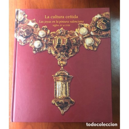 LA CULTURA CEÑIDA. LAS JOYAS EN LA PINTURA VALENCIANA SIGLOS XV A XVIII-AÑO 2001.