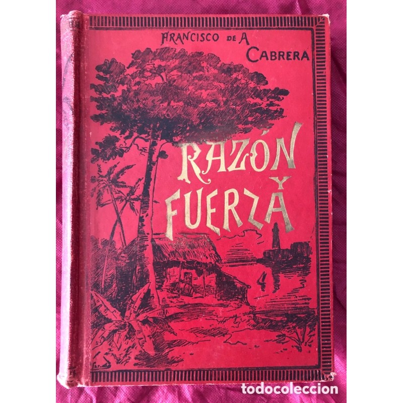 CUBA -RAZON Y FUERZA-FRANCISCO DE A. CABRERA- NARRACION MILITAR Y DE COSTUMBRES CUBANAS-MADRID 1893.