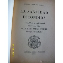 LA SANTIDAD ESCONDIDA. Vida y Obra de Fray Luis Amigó Ferrer, Obispo y Fundador, Valencia1958