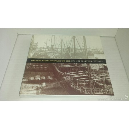 ASOCIACIÓN NAVIERA VALENCIANA 1902-2002 CIEN AÑOS DE ACTIVIDAD PORTUARIO