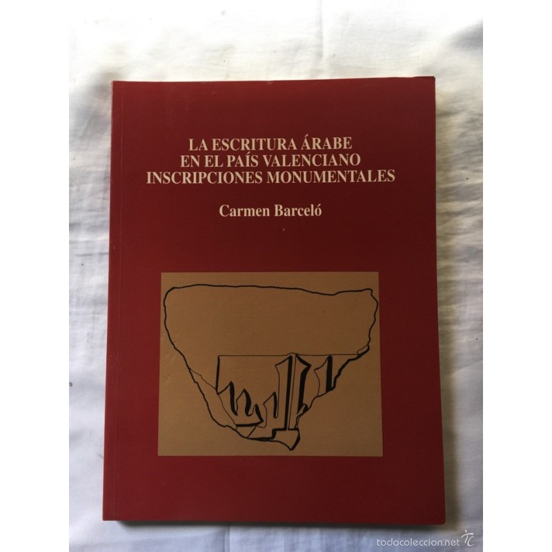 LA ESCRITURA ARABE EN EL PAÍS VALENCIANO INSCRIPCIONES MONUMENTALES. CARMEN BARCELÓ. AÑO 1998