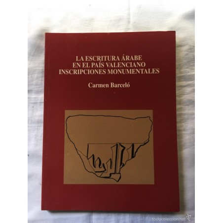 LA ESCRITURA ARABE EN EL PAÍS VALENCIANO INSCRIPCIONES MONUMENTALES. CARMEN BARCELÓ. AÑO 1998