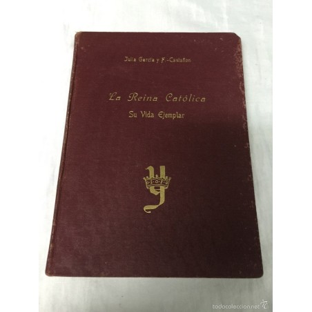 LA REINA CATÓLICA SU VIDA EJEMPLAR. PRIMERA EDICION 1951.
