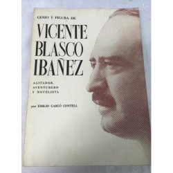 GENIO Y FIGURA VICENTE BLASCO IBÁÑEZ AGITADOR, AVENTURERO Y NOVELISTA. EMILIO GASCÓ CONTELL. 1996