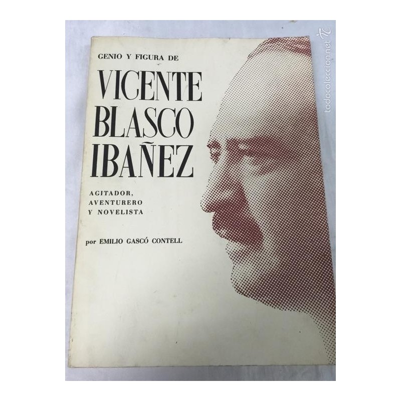 GENIO Y FIGURA VICENTE BLASCO IBÁÑEZ AGITADOR, AVENTURERO Y NOVELISTA. EMILIO GASCÓ CONTELL. 1996