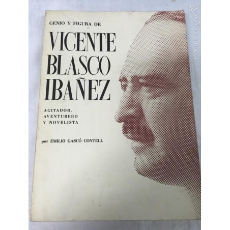 GENIO Y FIGURA VICENTE BLASCO IBÁÑEZ AGITADOR, AVENTURERO Y NOVELISTA. EMILIO GASCÓ CONTELL. 1996