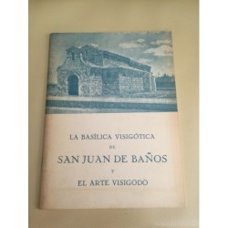 LA BASÍLICA VISIGOTICA DE SAN JUAN DE BAÑOS Y EL ARTE VISIGODO. CUARTA EDICIÓN. AÑO 1965.