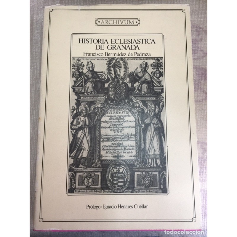 HISTORIA ECLESIASTICA DE GRANADA. FRANCISCO BERMUDEZ DE PEDRAZA. ARCHIVUM. AÑO 1989. HISTORIA ECLESIASTICA DE GRANADA. FRANCISCO BERMUDEZ DE PEDRAZA. ARCHIVUM. AÑO 1989.