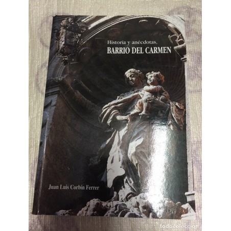 BARRIO DEL CARMEN. HISTORIA Y ANÉCDOTAS BARRIO DEL CARMEN. JUAN LUIS CORBIN FERRER. AÑO 1999.