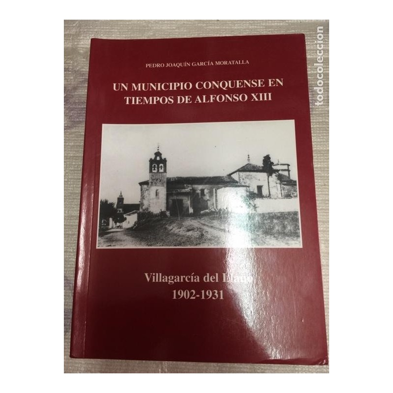 UN MUNICIPIO CONQUENSE EN TIEMPOS DE ALFONSO XIII. Villagarcía Del Llano. 1902 - 1931. AÑO 2002.