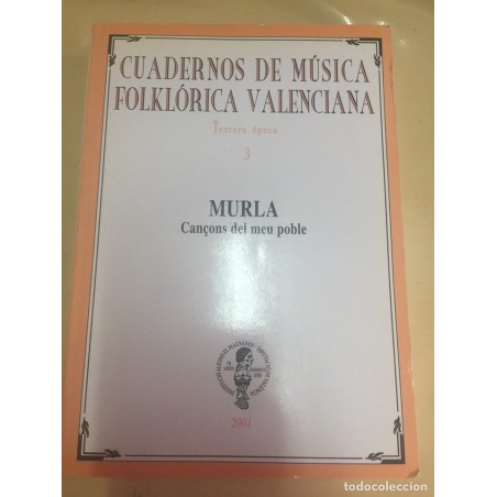 CUADERNOS DE MUSICA FOLKLORICA VALENCIANA. MURLA CANÇONS DEL MEU POBLE. 3ª EPOCA. AÑO 2001.