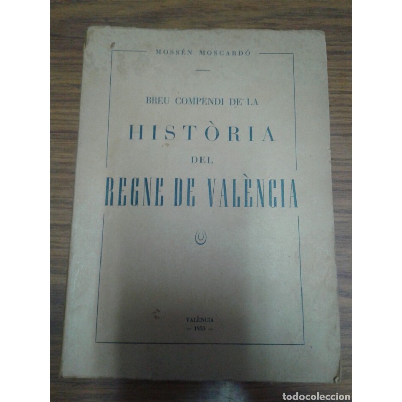 BREU COMPENDI DE LA HISTORIA DEL REGNE DE VALEMCIA. MOSSEN MOSCARDO. AÑO 1953.
