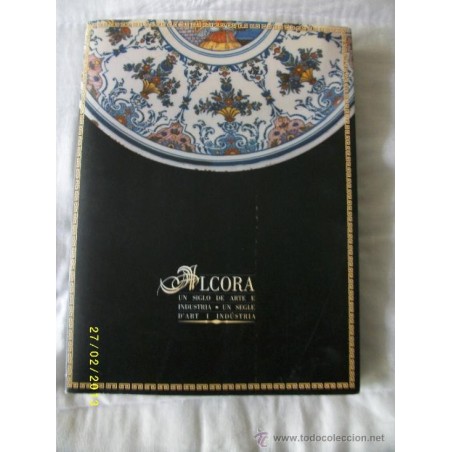 ALCORA UN SIGLO DE ARTE E INDUSTRIA-ALCORA UN SEGLE D´ART I INDÚSTRIA. 293 PAG